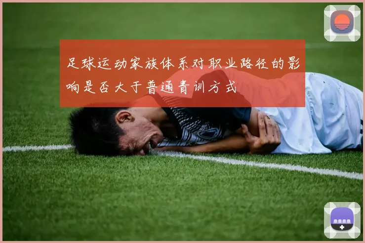 足球运动家族体系对职业路径的影响是否大于普通青训方式