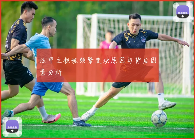 法甲主教练频繁变动原因与背后因素分析
